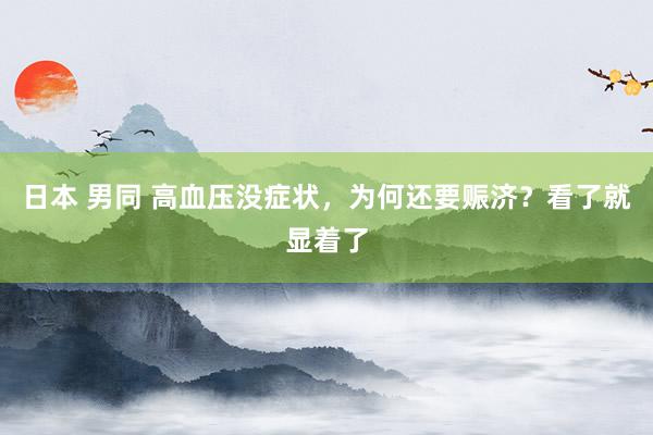 日本 男同 高血压没症状，为何还要赈济？看了就显着了